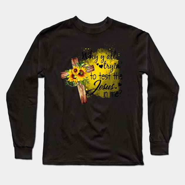 Why You'all Trying To Test The Jesus In Me Costume Gift Long Sleeve T-Shirt by Pretr=ty